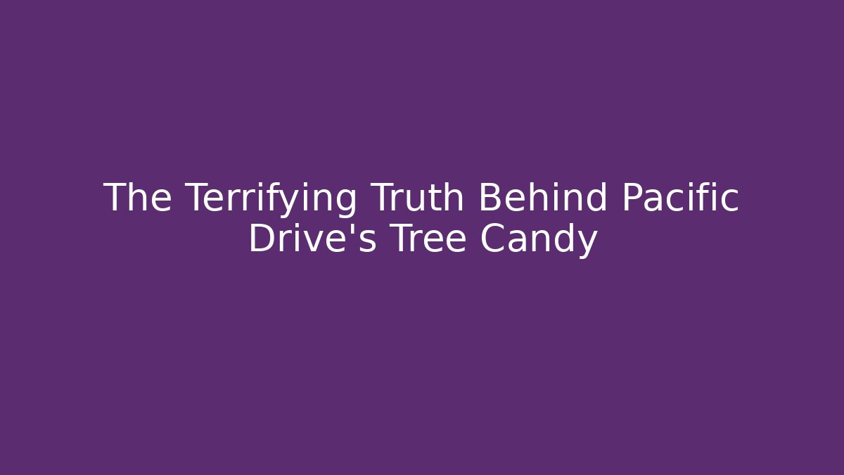The Terrifying Truth Behind Pacific Drive's Tree Candy - Critter Realm