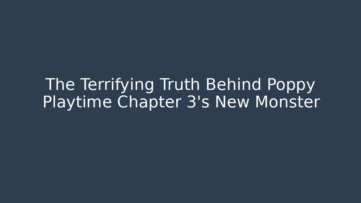The Terrifying Truth Behind Poppy Playtime Chapter 3's New Monster