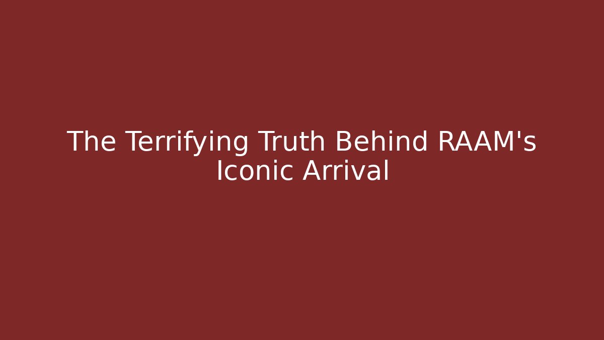 The Terrifying Truth Behind RAAM's Iconic Arrival