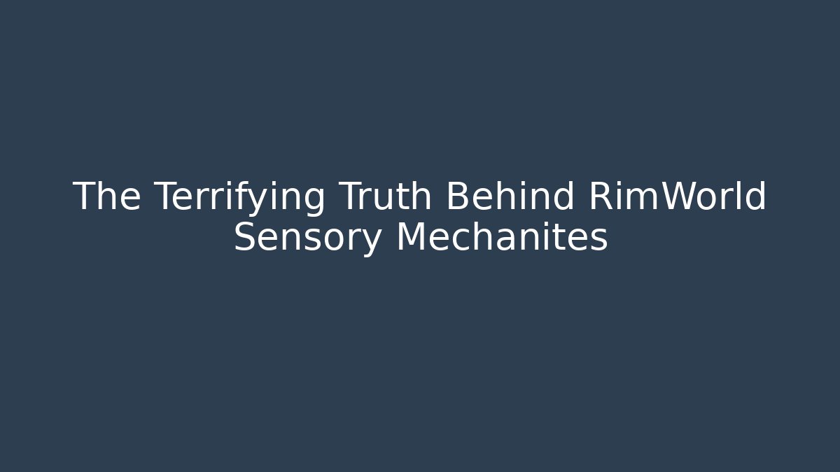 The Terrifying Truth Behind RimWorld Sensory Mechanites