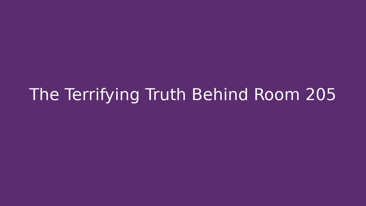 The Terrifying Truth Behind Room 205