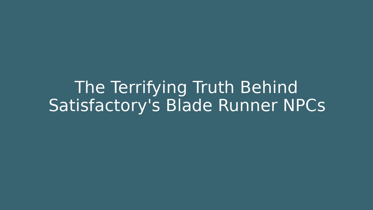 The Terrifying Truth Behind Satisfactory's Blade Runner NPCs
