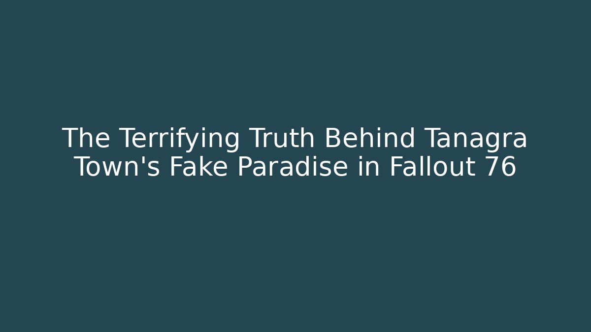 The Terrifying Truth Behind Tanagra Town's Fake Paradise in Fallout 76