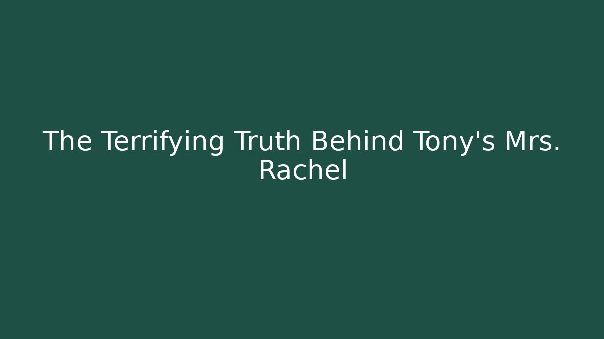 The Terrifying Truth Behind Tony's Mrs. Rachel