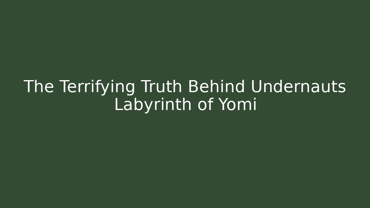 The Terrifying Truth Behind Undernauts Labyrinth of Yomi - Critter Realm