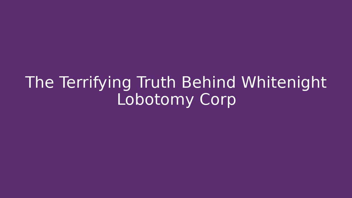The Terrifying Truth Behind Whitenight Lobotomy Corp