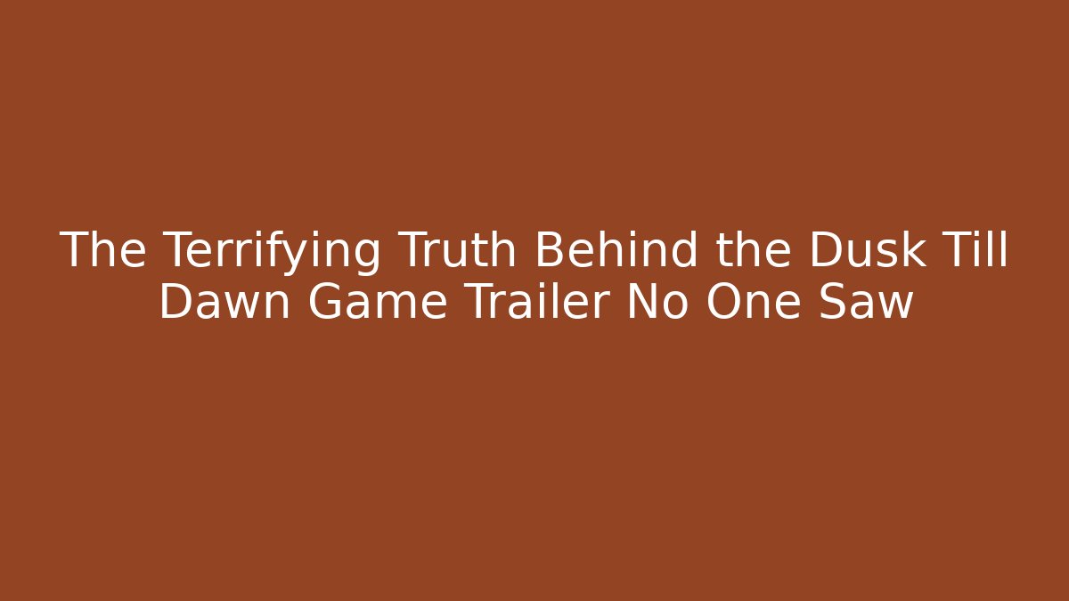 The Terrifying Truth Behind the Dusk Till Dawn Game Trailer No One Saw