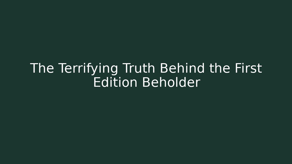 The Terrifying Truth Behind the First Edition Beholder