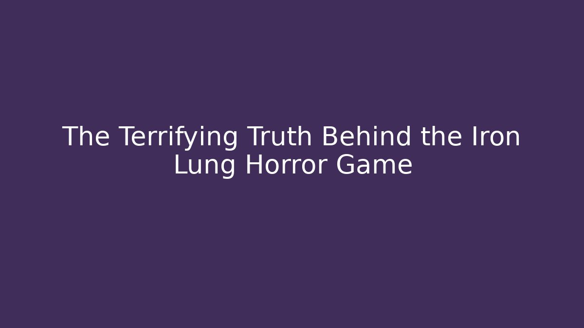 The Terrifying Truth Behind the Iron Lung Horror Game