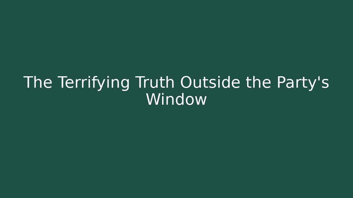 The Terrifying Truth Outside the Party's Window