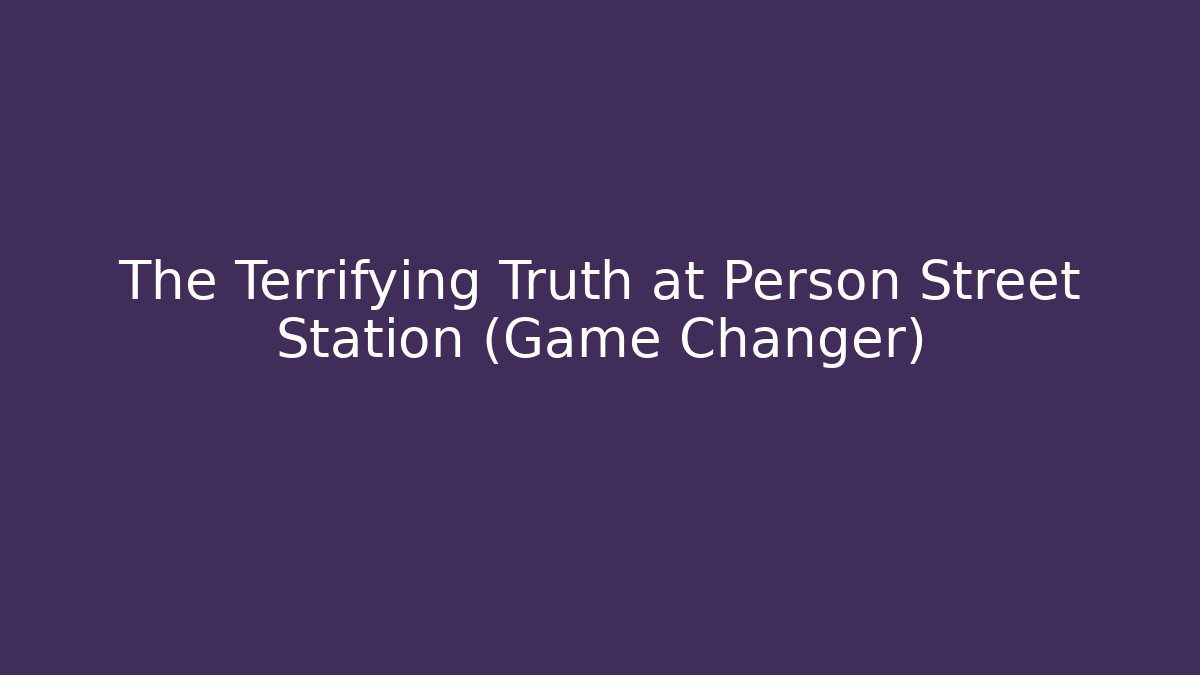 The Terrifying Truth at Person Street Station (Game Changer)