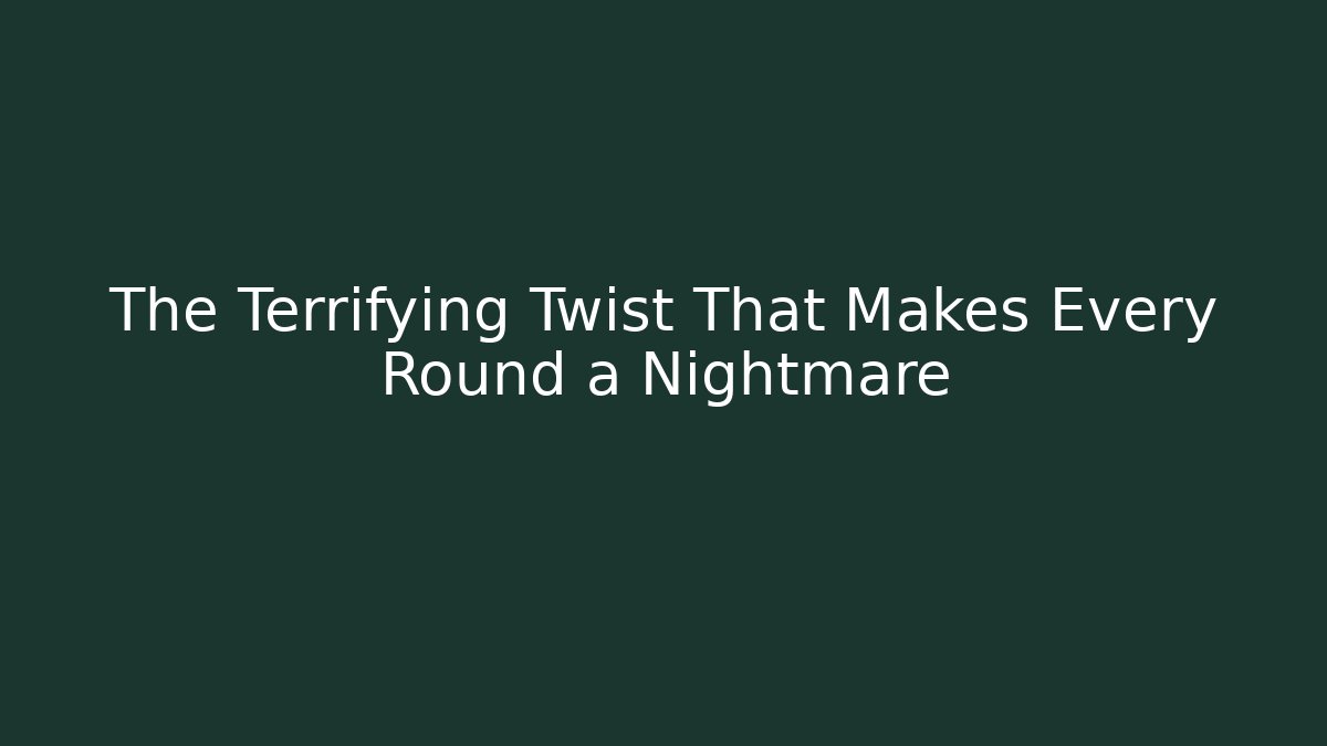 The Terrifying Twist That Makes Every Round a Nightmare