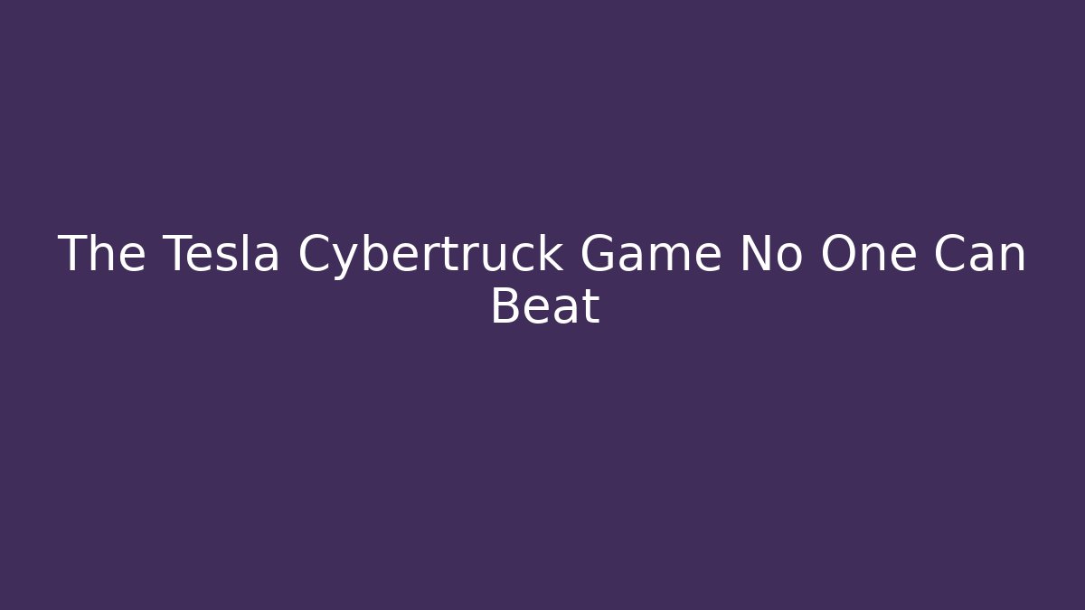 The Tesla Cybertruck Game No One Can Beat