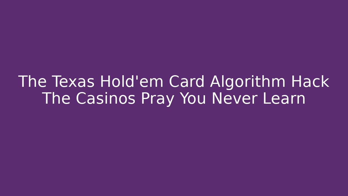 The Texas Hold'em Card Algorithm Hack The Casinos Pray You Never Learn