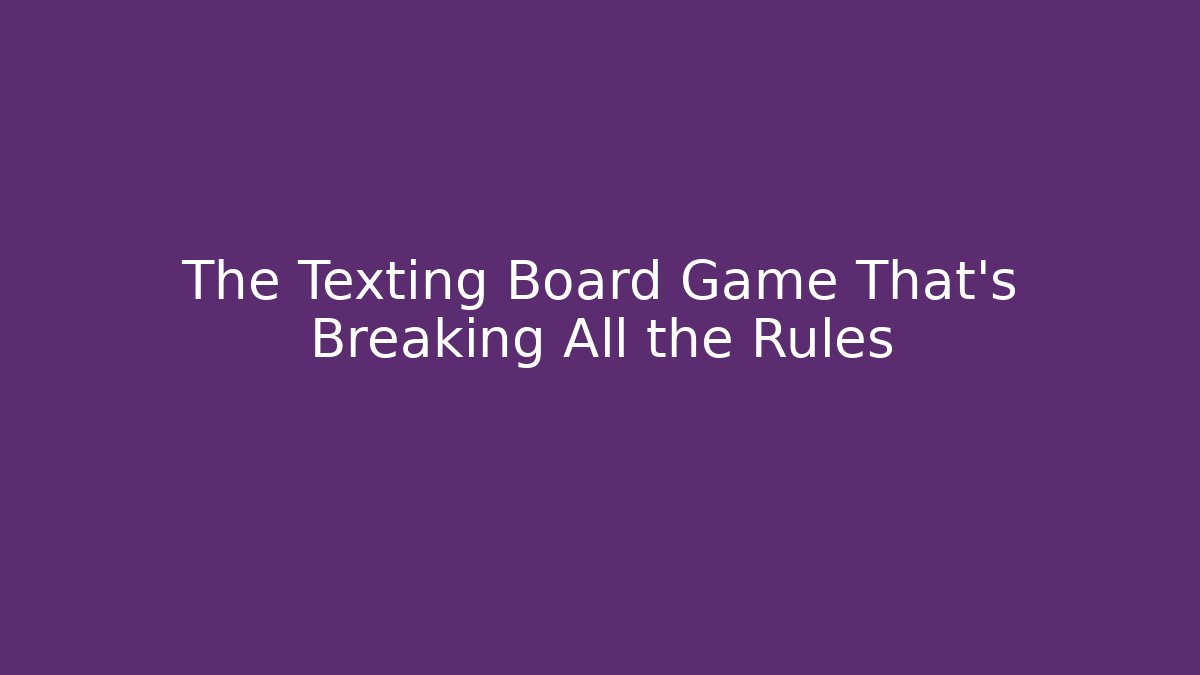 The Texting Board Game That's Breaking All the Rules
