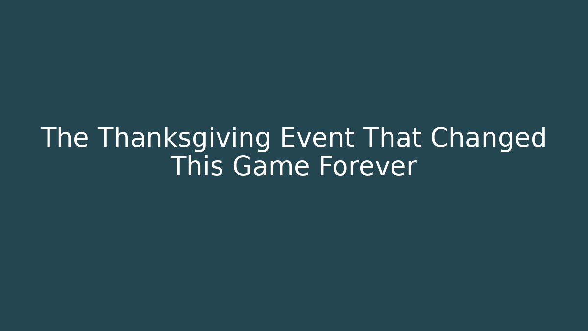 The Thanksgiving Event That Changed This Game Forever
