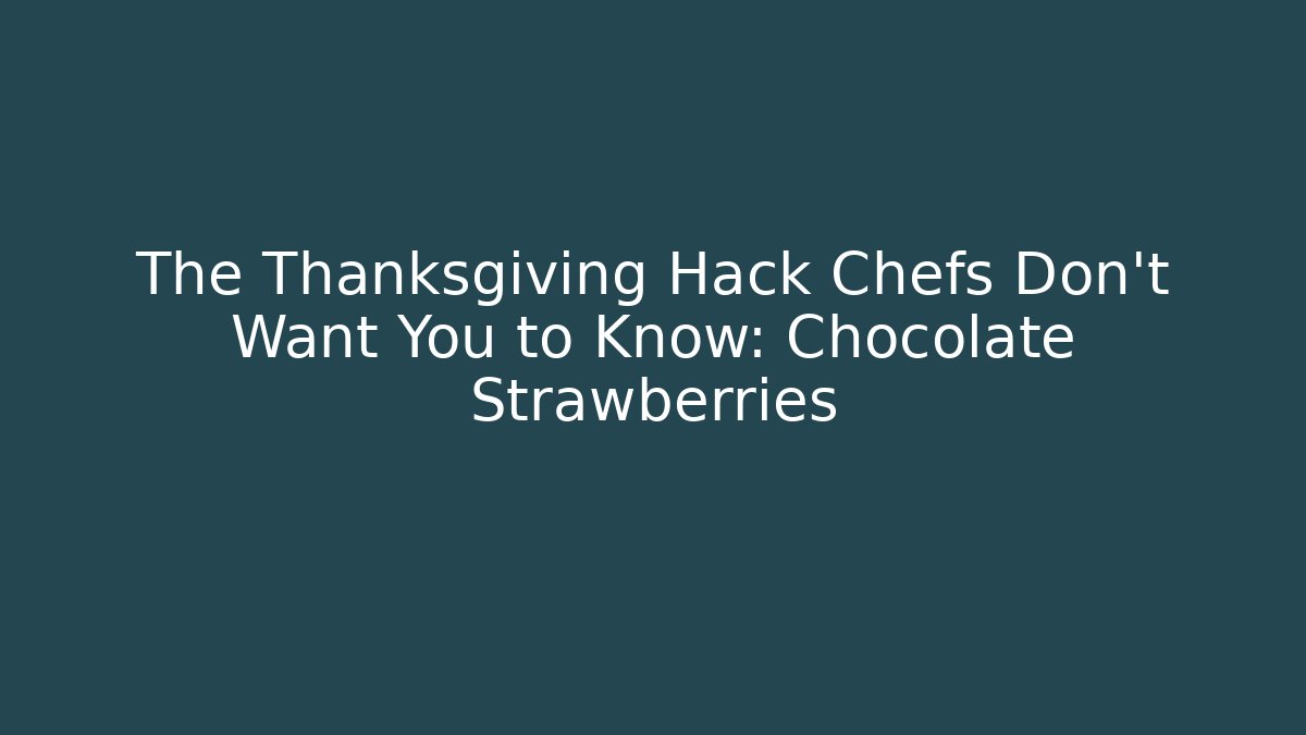 The Thanksgiving Hack Chefs Don't Want You to Know: Chocolate Strawberries