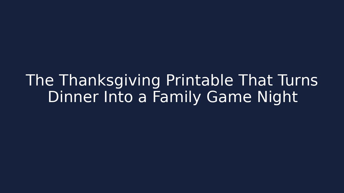 The Thanksgiving Printable That Turns Dinner Into a Family Game Night