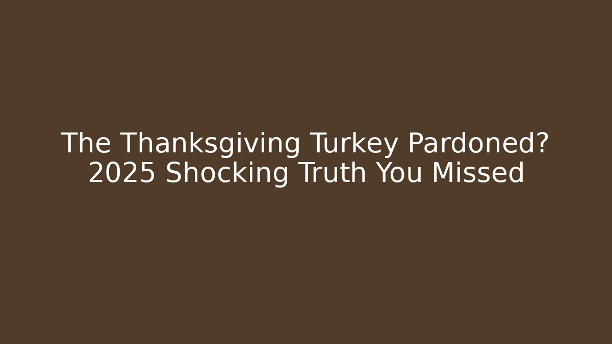 The Thanksgiving Turkey Pardoned? 2025 Shocking Truth You Missed