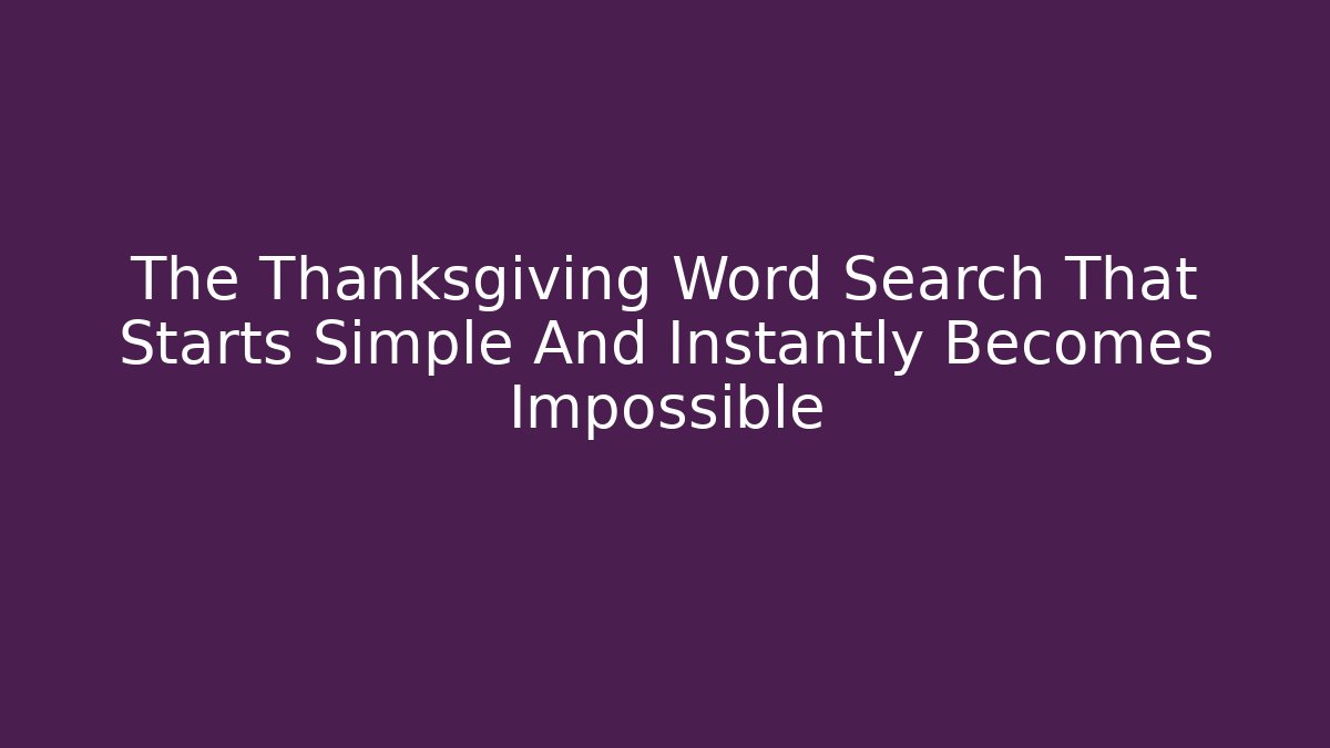 The Thanksgiving Word Search That Starts Simple And Instantly Becomes Impossible