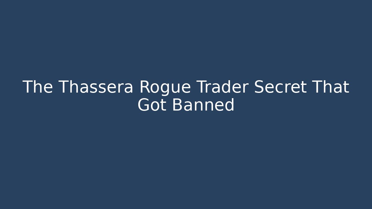 The Thassera Rogue Trader Secret That Got Banned