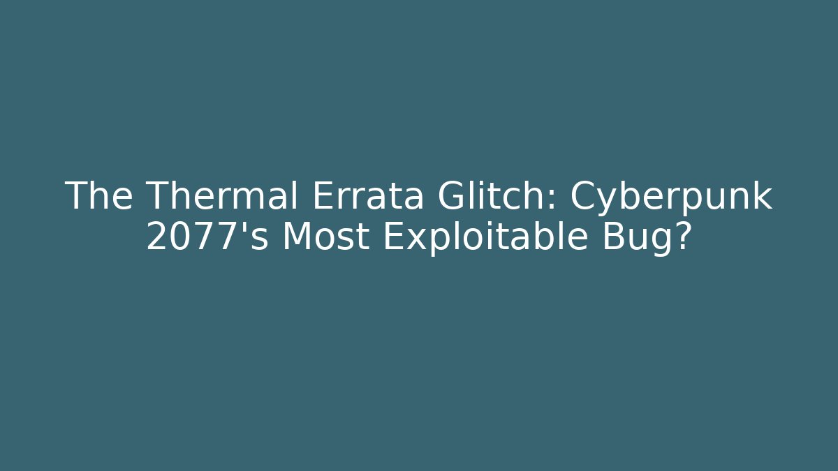 The Thermal Errata Glitch: Cyberpunk 2077's Most Exploitable Bug? - Critter Realm