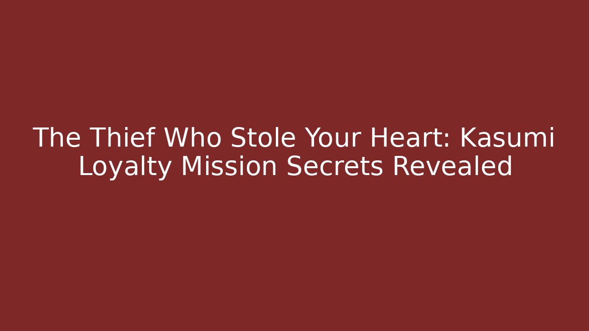 The Thief Who Stole Your Heart: Kasumi Loyalty Mission Secrets Revealed