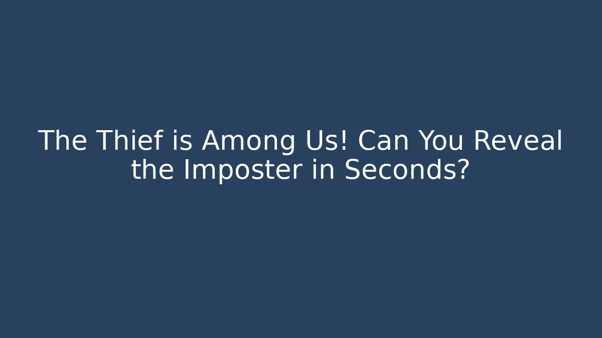 The Thief is Among Us! Can You Reveal the Imposter in Seconds?