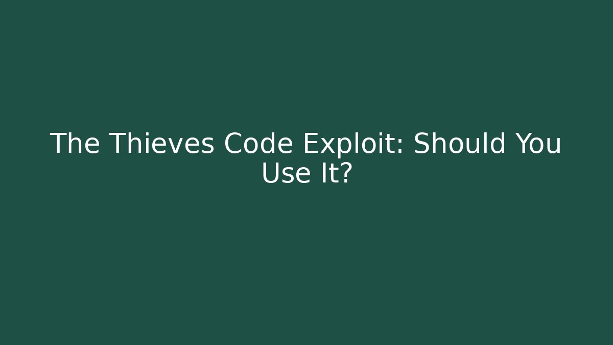 The Thieves Code Exploit: Should You Use It?