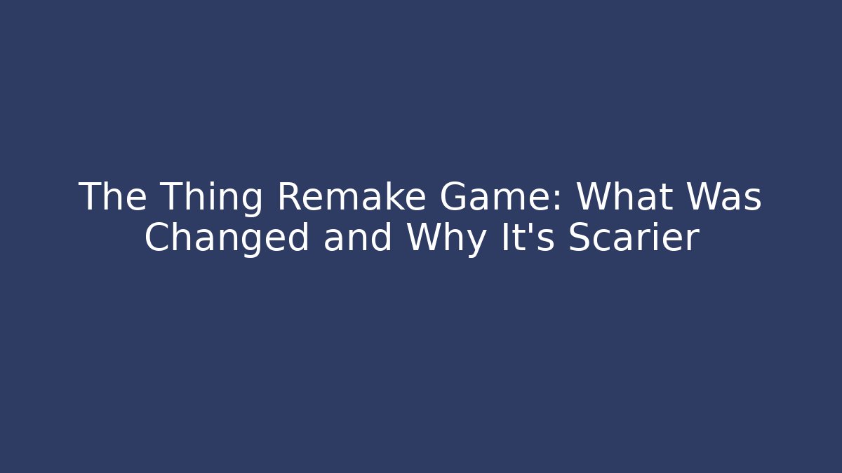 The Thing Remake Game: What Was Changed and Why It’s Scarier - Critter Realm