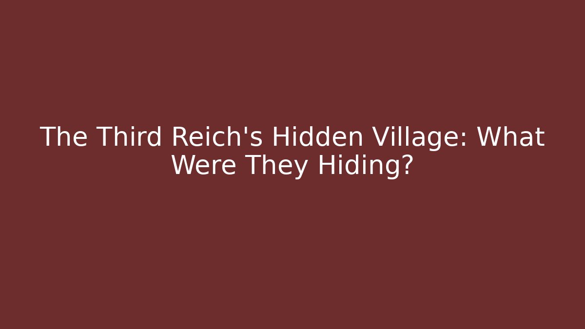 The Third Reich's Hidden Village: What Were They Hiding?