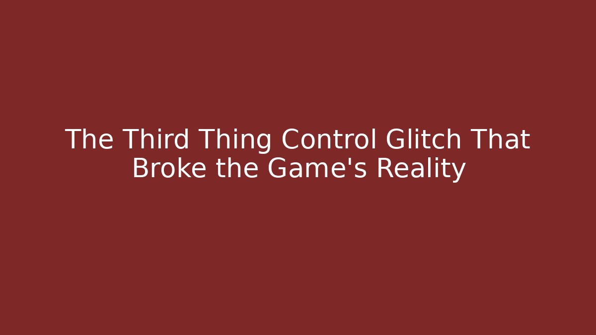 The Third Thing Control Glitch That Broke the Game's Reality