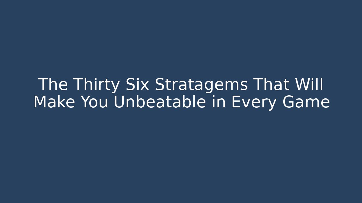 The Thirty Six Stratagems That Will Make You Unbeatable in Every Game