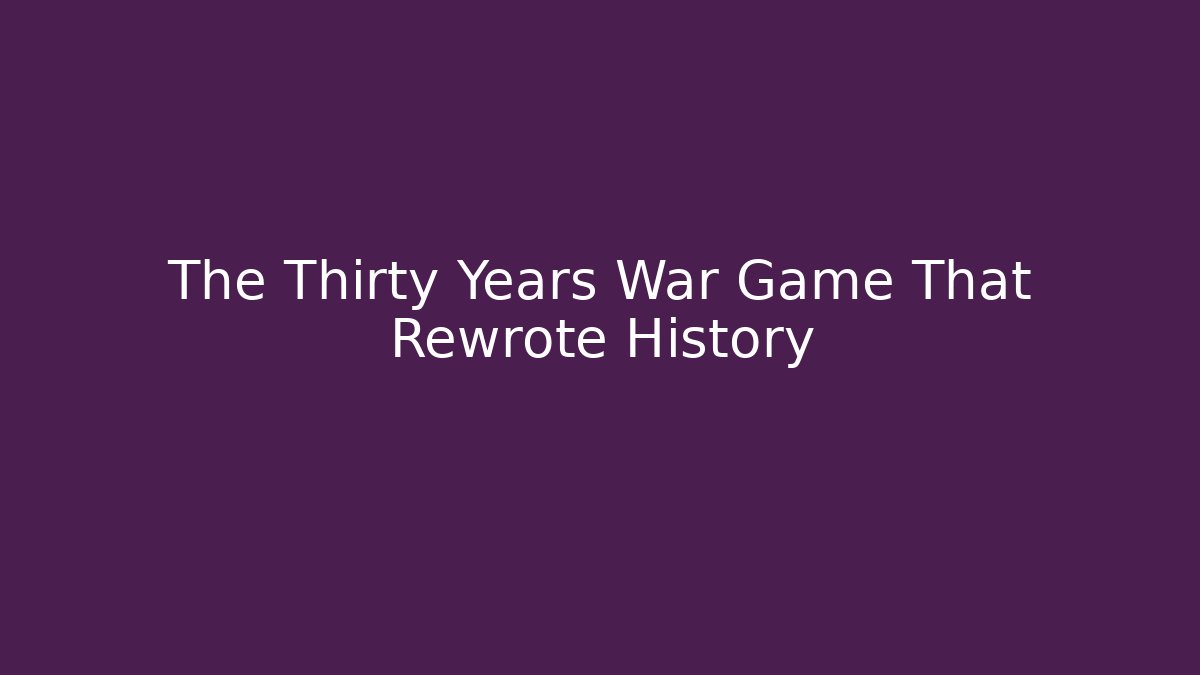 The Thirty Years War Game That Rewrote History