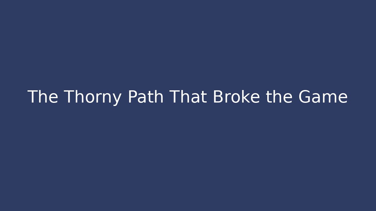 The Thorny Path That Broke the Game