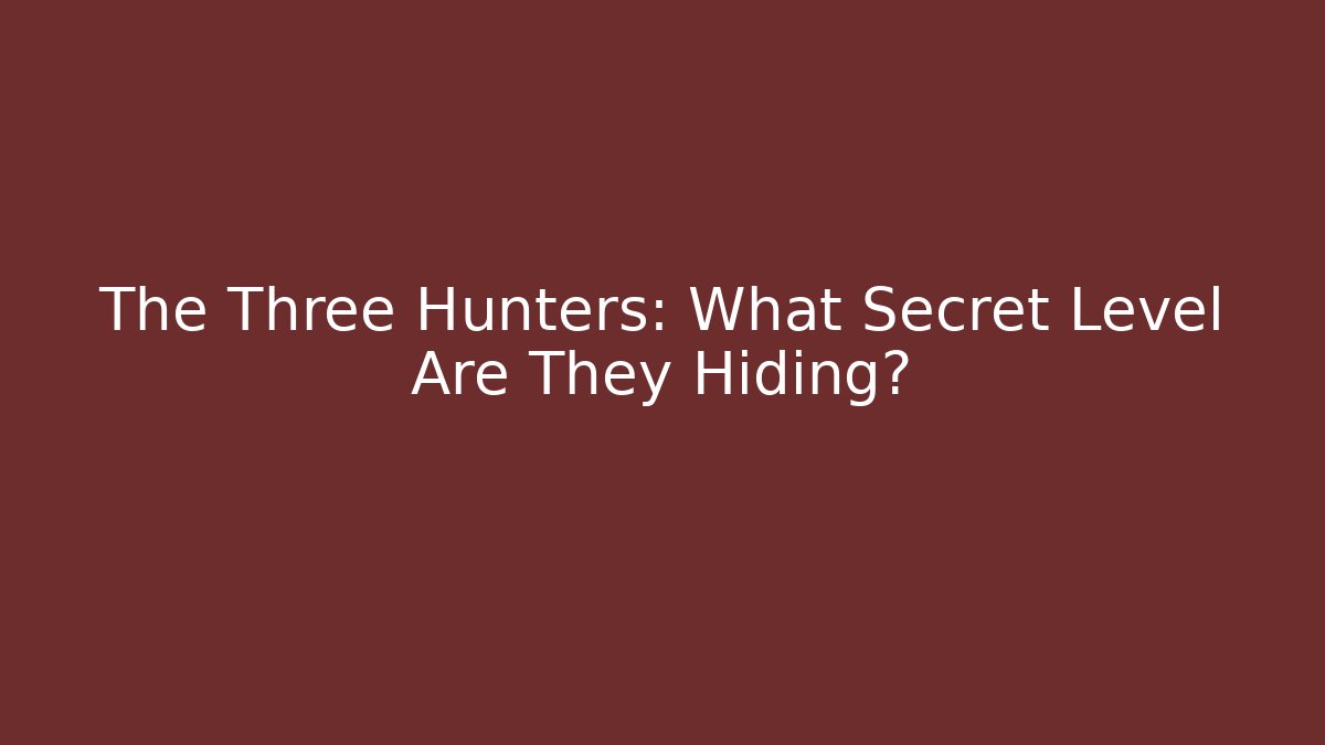 The Three Hunters: What Secret Level Are They Hiding?