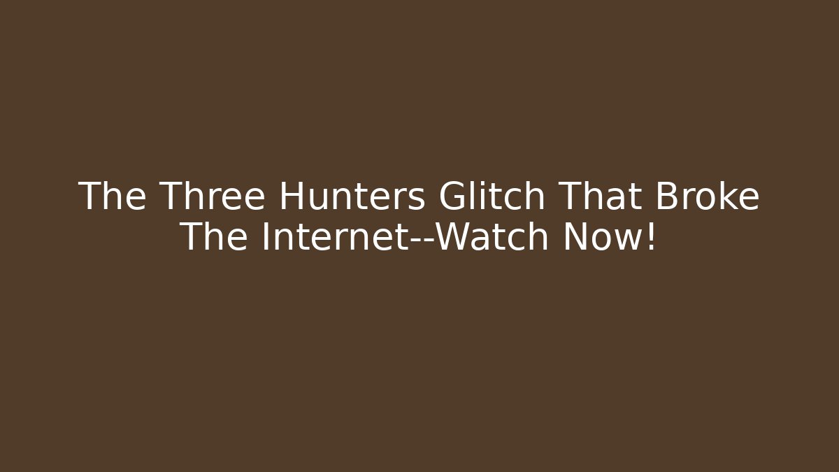 The Three Hunters Glitch That Broke The Internet—Watch Now!
