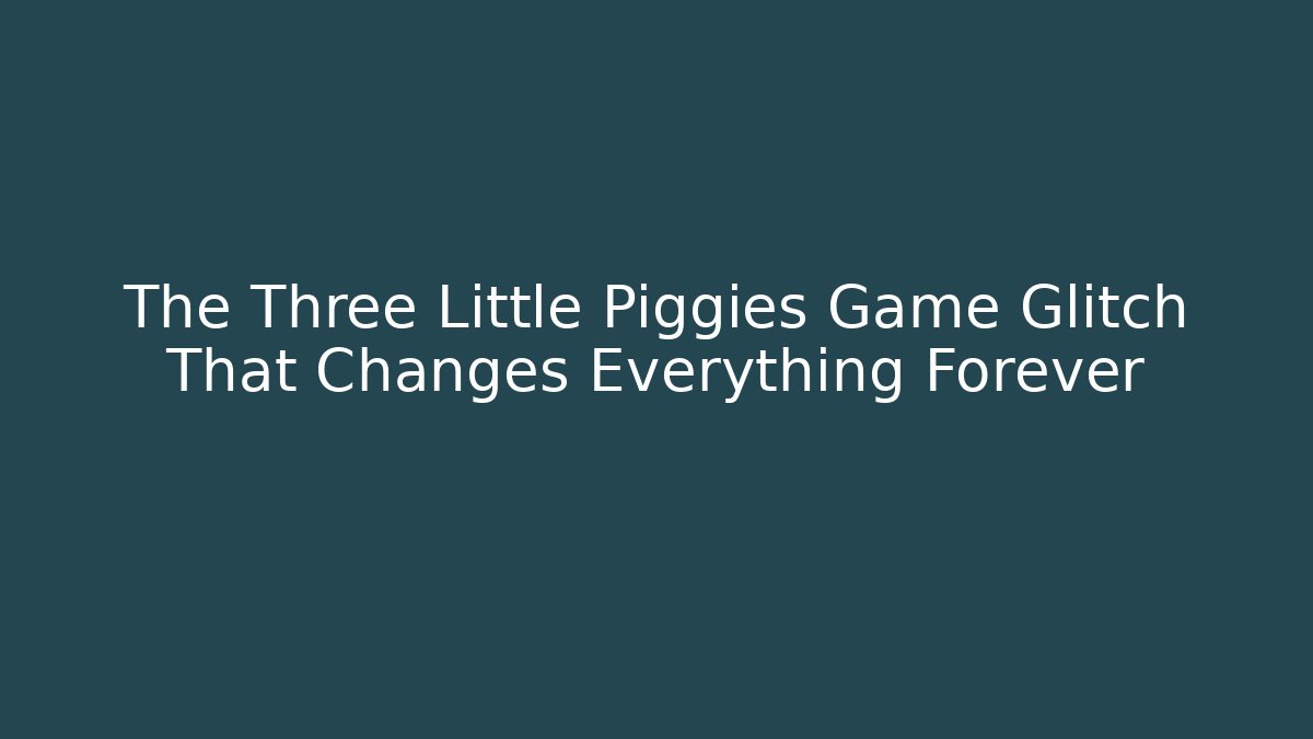 The Three Little Piggies Game Glitch That Changes Everything Forever