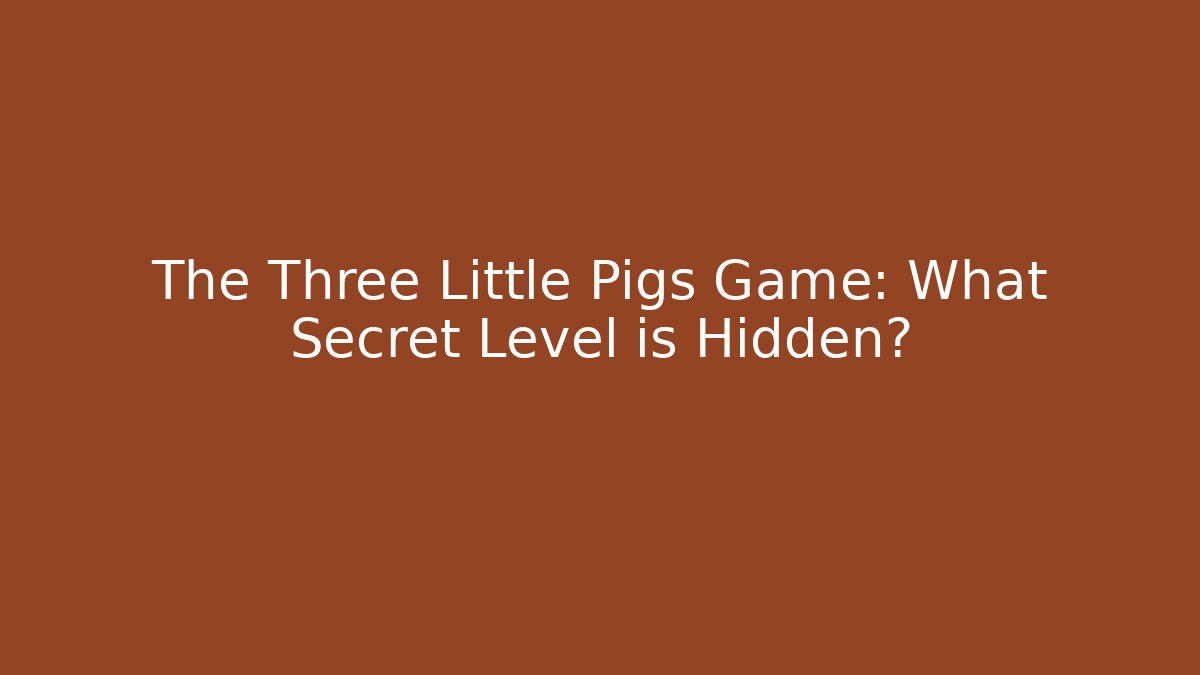 The Three Little Pigs Game: What Secret Level is Hidden?