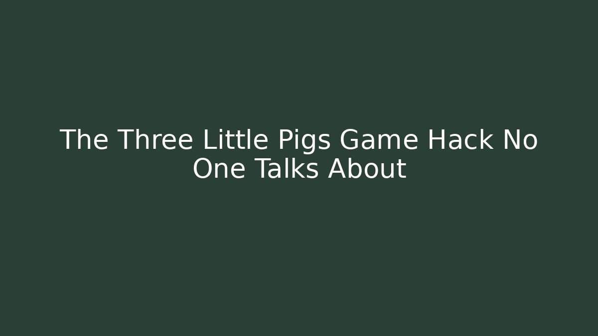 The Three Little Pigs Game Hack No One Talks About