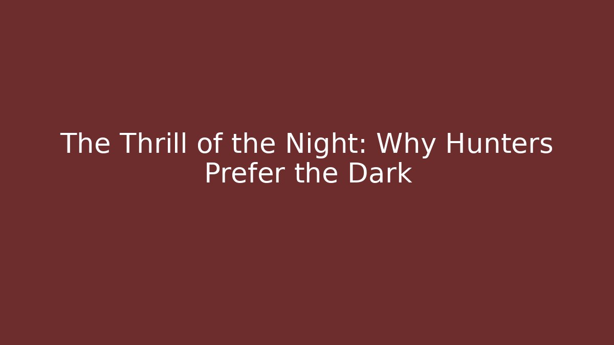 The Thrill of the Night: Why Hunters Prefer the Dark