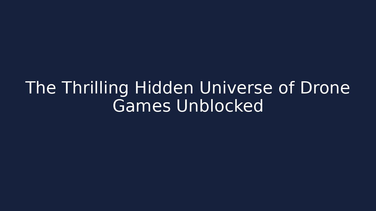 The Thrilling Hidden Universe of Drone Games Unblocked