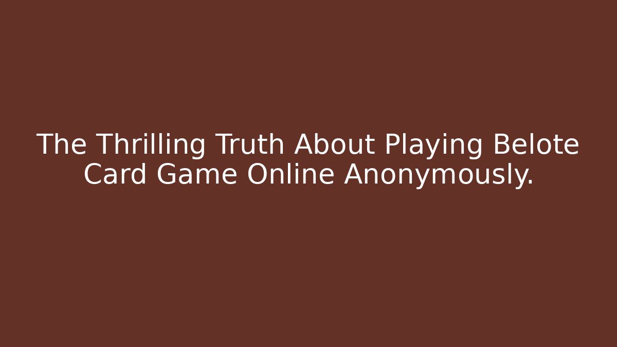 The Thrilling Truth About Playing Belote Card Game Online Anonymously.
