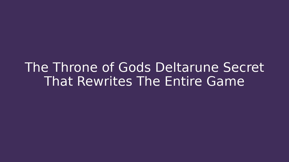 The Throne of Gods Deltarune Secret That Rewrites The Entire Game