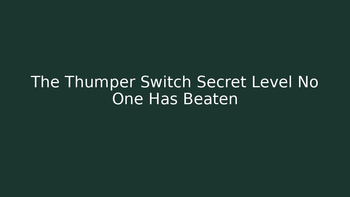 The Thumper Switch Secret Level No One Has Beaten