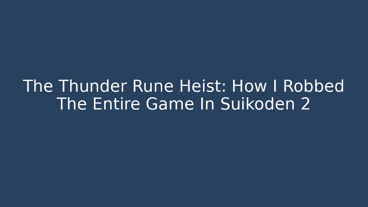 The Thunder Rune Heist: How I Robbed The Entire Game In Suikoden 2