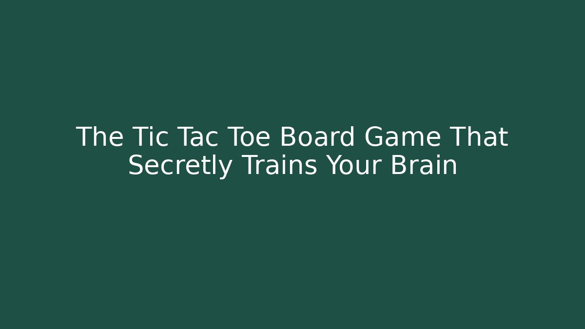 The Tic Tac Toe Board Game That Secretly Trains Your Brain
