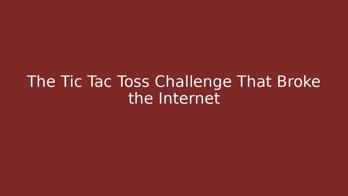 The Tic Tac Toss Challenge That Broke the Internet