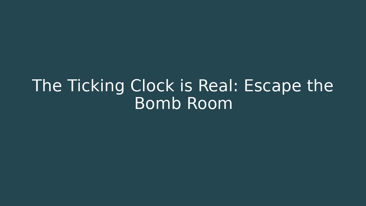The Ticking Clock is Real: Escape the Bomb Room