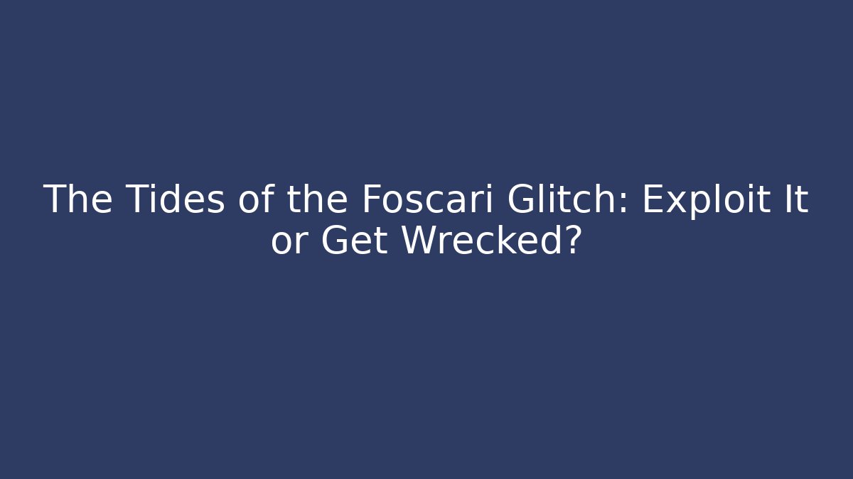 The Tides of the Foscari Glitch: Exploit It or Get Wrecked?